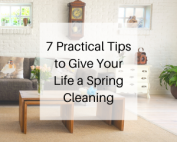 7 Practical Tips to Give Your Life a Spring Cleaning